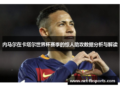 内马尔在卡塔尔世界杯赛季的惊人助攻数据分析与解读 内马尔在卡塔尔世界杯赛季的惊人助攻数据分析与解读