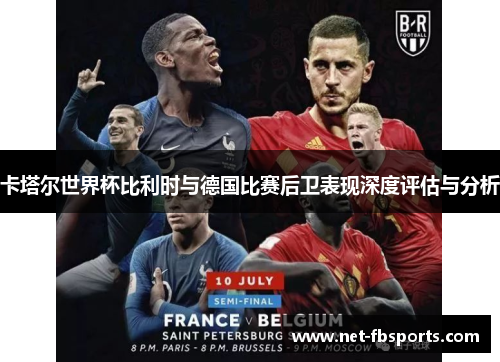 卡塔尔世界杯比利时与德国比赛后卫表现深度评估与分析 卡塔尔世界杯比利时与德国比赛后卫表现深度评估与分析