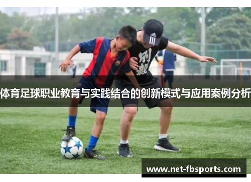 体育足球职业教育与实践结合的创新模式与应用案例分析 体育足球职业教育与实践结合的创新模式与应用案例分析