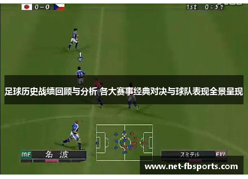 足球历史战绩回顾与分析 各大赛事经典对决与球队表现全景呈现