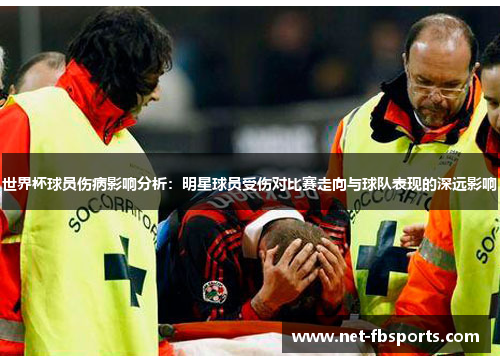 世界杯球员伤病影响分析:明星球员受伤对比赛走向与球队表现的深远影响 世界杯球员伤病影响分析:明星球员受伤对比赛走向与球队表现的深远影响