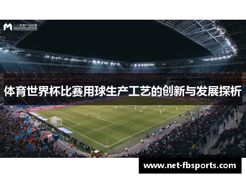 体育世界杯比赛用球生产工艺的创新与发展探析 体育世界杯比赛用球生产工艺的创新与发展探析