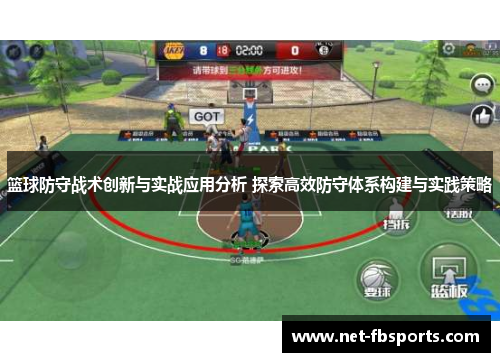 篮球防守战术创新与实战应用分析 探索高效防守体系构建与实践策略 篮球防守战术创新与实战应用分析 探索高效防守体系构建与实践策略