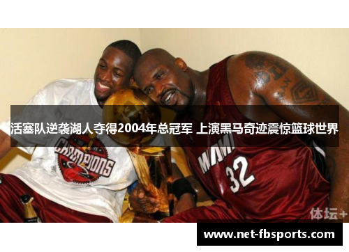 活塞队逆袭湖人夺得2004年总冠军 上演黑马奇迹震惊篮球世界 活塞队逆袭湖人夺得2004年总冠军 上演黑马奇迹震惊篮球世界