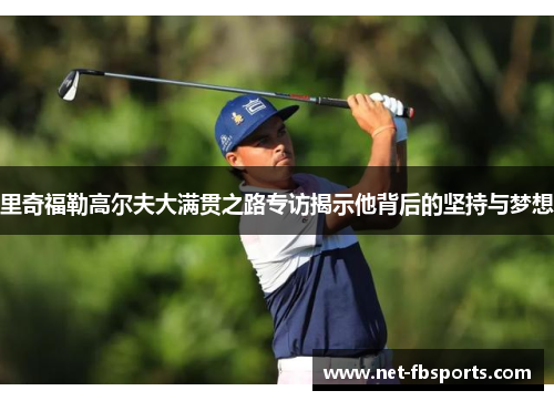 里奇福勒高尔夫大满贯之路专访揭示他背后的坚持与梦想 里奇福勒高尔夫大满贯之路专访揭示他背后的坚持与梦想