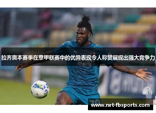 拉齐奥本赛季在意甲联赛中的优异表现令人称赞展现出强大竞争力 拉齐奥本赛季在意甲联赛中的优异表现令人称赞展现出强大竞争力