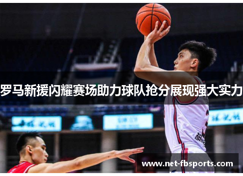 罗马新援闪耀赛场助力球队抢分展现强大实力 罗马新援闪耀赛场助力球队抢分展现强大实力