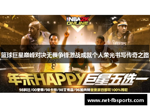 篮球巨星巅峰对决无畏争锋激战成就个人荣光书写传奇之路 篮球巨星巅峰对决无畏争锋激战成就个人荣光书写传奇之路