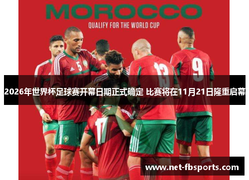 2026年世界杯足球赛开幕日期正式确定 比赛将在11月21日隆重启幕 2026年世界杯足球赛开幕日期正式确定 比赛将在11月21日隆重启幕