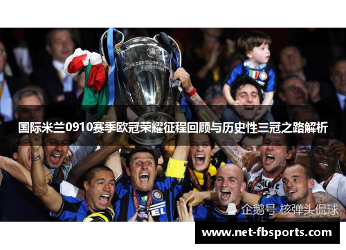 国际米兰0910赛季欧冠荣耀征程回顾与历史性三冠之路解析 国际米兰0910赛季欧冠荣耀征程回顾与历史性三冠之路解析