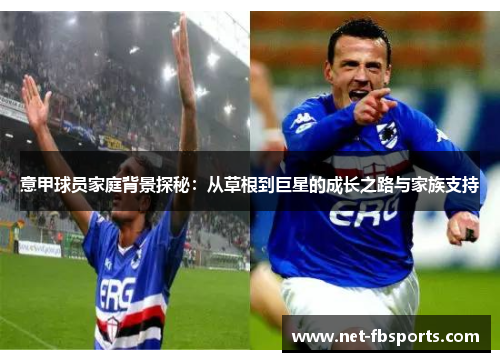 意甲球员家庭背景探秘:从草根到巨星的成长之路与家族支持 意甲球员家庭背景探秘:从草根到巨星的成长之路与家族支持