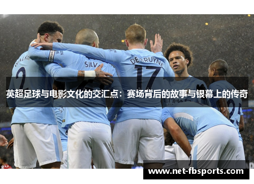 英超足球与电影文化的交汇点:赛场背后的故事与银幕上的传奇 英超足球与电影文化的交汇点:赛场背后的故事与银幕上的传奇