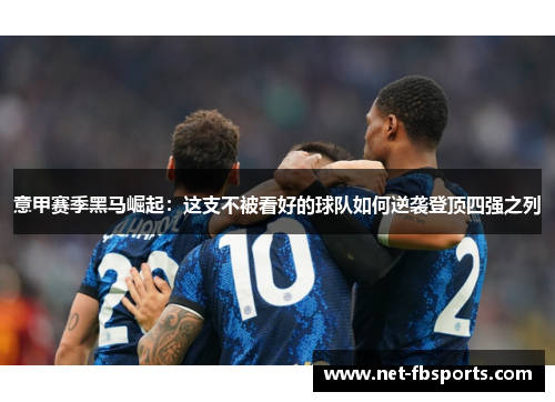 意甲赛季黑马崛起：这支不被看好的球队如何逆袭登顶四强之列