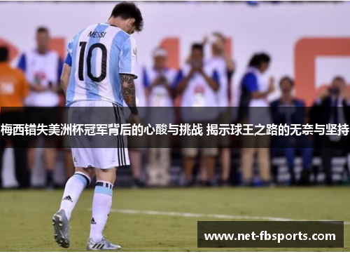 梅西错失美洲杯冠军背后的心酸与挑战 揭示球王之路的无奈与坚持 梅西错失美洲杯冠军背后的心酸与挑战 揭示球王之路的无奈与坚持