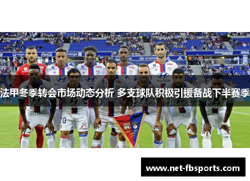 法甲冬季转会市场动态分析 多支球队积极引援备战下半赛季 法甲冬季转会市场动态分析 多支球队积极引援备战下半赛季