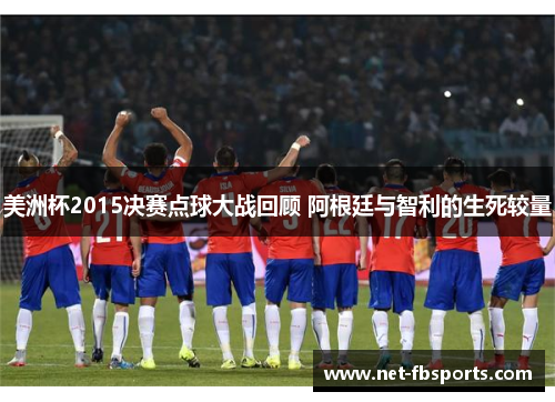 美洲杯2015决赛点球大战回顾 阿根廷与智利的生死较量 美洲杯2015决赛点球大战回顾 阿根廷与智利的生死较量
