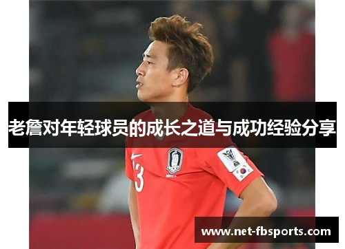 老詹对年轻球员的成长之道与成功经验分享 老詹对年轻球员的成长之道与成功经验分享