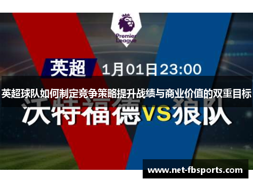 英超球队如何制定竞争策略提升战绩与商业价值的双重目标 英超球队如何制定竞争策略提升战绩与商业价值的双重目标