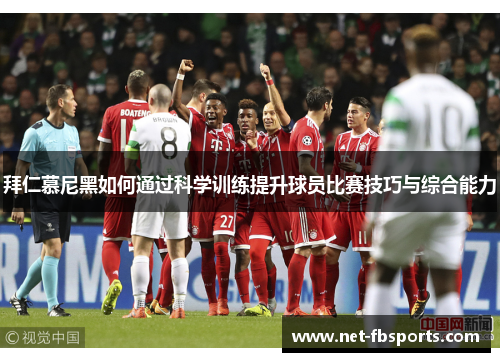 拜仁慕尼黑如何通过科学训练提升球员比赛技巧与综合能力 拜仁慕尼黑如何通过科学训练提升球员比赛技巧与综合能力