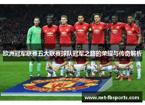 欧洲冠军联赛五大联赛球队冠军之路的荣耀与传奇解析 欧洲冠军联赛五大联赛球队冠军之路的荣耀与传奇解析