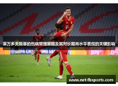 莱万多夫斯基的伤病管理策略及其对长期高水平表现的关键影响 莱万多夫斯基的伤病管理策略及其对长期高水平表现的关键影响