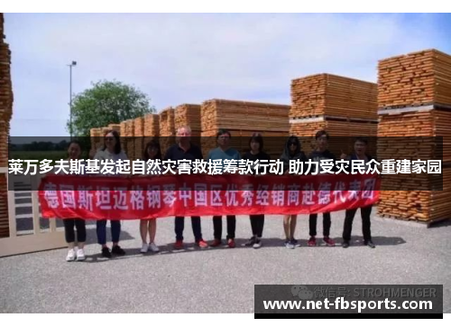 莱万多夫斯基发起自然灾害救援筹款行动 助力受灾民众重建家园 莱万多夫斯基发起自然灾害救援筹款行动 助力受灾民众重建家园