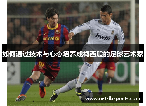 如何通过技术与心态培养成梅西般的足球艺术家