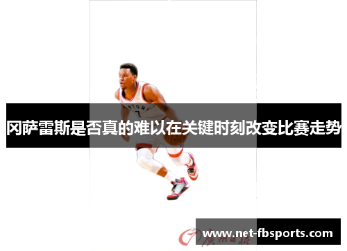 冈萨雷斯是否真的难以在关键时刻改变比赛走势 冈萨雷斯是否真的难以在关键时刻改变比赛走势