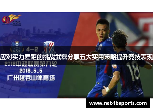 应对实力差距的挑战武磊分享五大实用策略提升竞技表现 应对实力差距的挑战武磊分享五大实用策略提升竞技表现