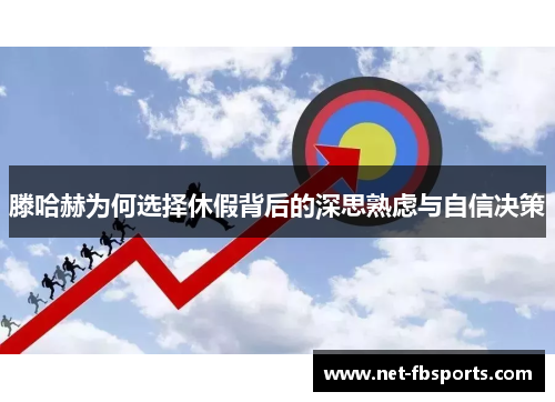 滕哈赫为何选择休假背后的深思熟虑与自信决策 滕哈赫为何选择休假背后的深思熟虑与自信决策