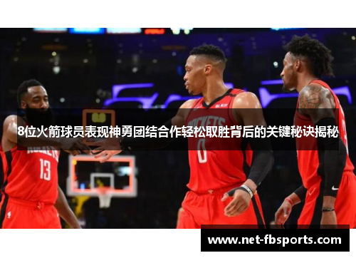 8位火箭球员表现神勇团结合作轻松取胜背后的关键秘诀揭秘 8位火箭球员表现神勇团结合作轻松取胜背后的关键秘诀揭秘