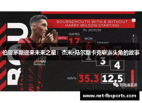 伯恩茅斯迎来未来之星:杰米·马尔斯卡克崭露头角的故事 伯恩茅斯迎来未来之星:杰米·马尔斯卡克崭露头角的故事