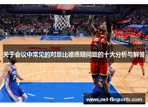 关于会议中常见的对恩比德质疑问题的十大分析与解答 关于会议中常见的对恩比德质疑问题的十大分析与解答