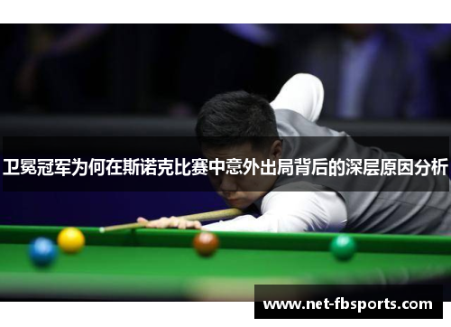 卫冕冠军为何在斯诺克比赛中意外出局背后的深层原因分析 卫冕冠军为何在斯诺克比赛中意外出局背后的深层原因分析