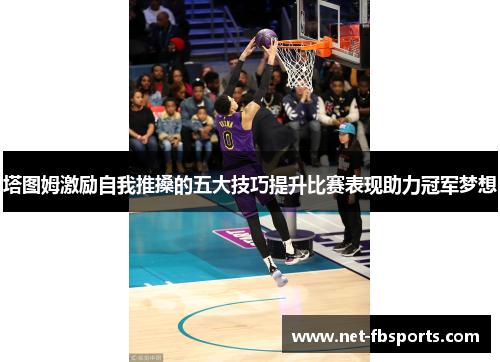 塔图姆激励自我推搡的五大技巧提升比赛表现助力冠军梦想 塔图姆激励自我推搡的五大技巧提升比赛表现助力冠军梦想