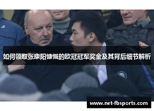如何领取张康阳慷慨的欧冠冠军奖金及其背后细节解析 如何领取张康阳慷慨的欧冠冠军奖金及其背后细节解析