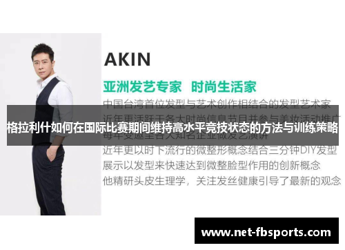 格拉利什如何在国际比赛期间维持高水平竞技状态的方法与训练策略
