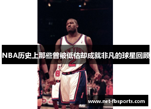 NBA历史上那些曾被低估却成就非凡的球星回顾