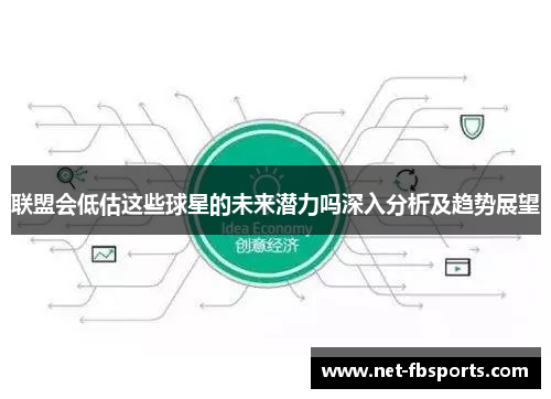 联盟会低估这些球星的未来潜力吗深入分析及趋势展望 联盟会低估这些球星的未来潜力吗深入分析及趋势展望