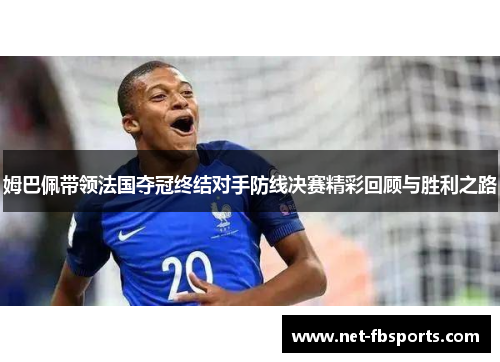 姆巴佩带领法国夺冠终结对手防线决赛精彩回顾与胜利之路