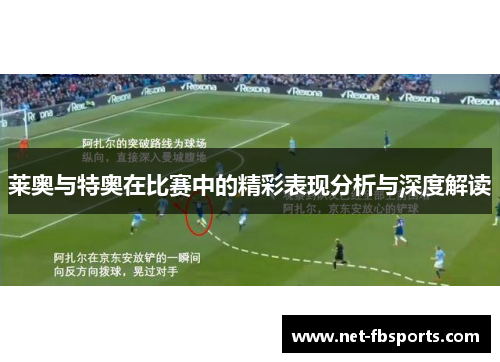 莱奥与特奥在比赛中的精彩表现分析与深度解读 莱奥与特奥在比赛中的精彩表现分析与深度解读