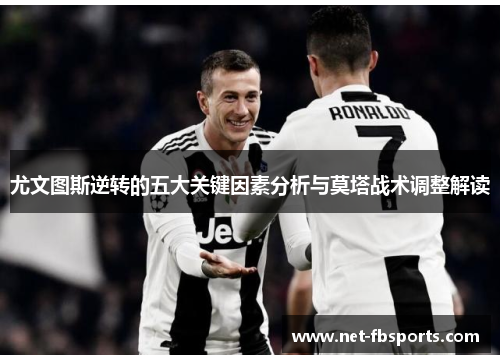 尤文图斯逆转的五大关键因素分析与莫塔战术调整解读 尤文图斯逆转的五大关键因素分析与莫塔战术调整解读