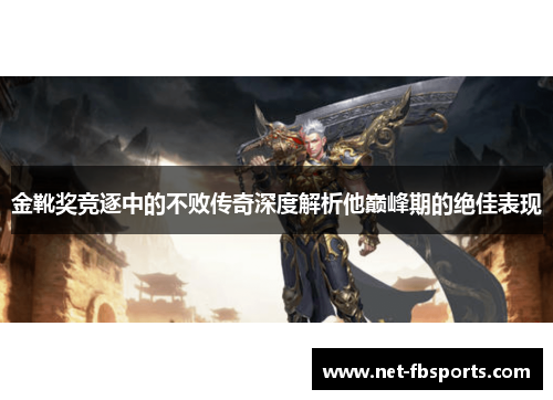 金靴奖竞逐中的不败传奇深度解析他巅峰期的绝佳表现 金靴奖竞逐中的不败传奇深度解析他巅峰期的绝佳表现