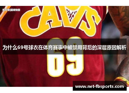 为什么69号球衣在体育赛事中被禁用背后的深层原因解析 为什么69号球衣在体育赛事中被禁用背后的深层原因解析