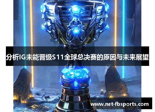 分析IG未能晋级S11全球总决赛的原因与未来展望 分析IG未能晋级S11全球总决赛的原因与未来展望
