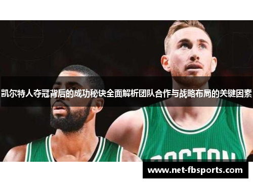 凯尔特人夺冠背后的成功秘诀全面解析团队合作与战略布局的关键因素 凯尔特人夺冠背后的成功秘诀全面解析团队合作与战略布局的关键因素