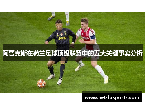 阿贾克斯在荷兰足球顶级联赛中的五大关键事实分析 阿贾克斯在荷兰足球顶级联赛中的五大关键事实分析