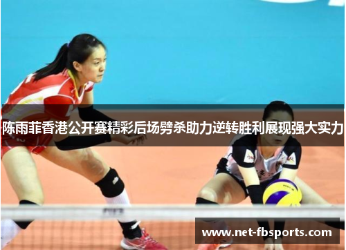 陈雨菲香港公开赛精彩后场劈杀助力逆转胜利展现强大实力