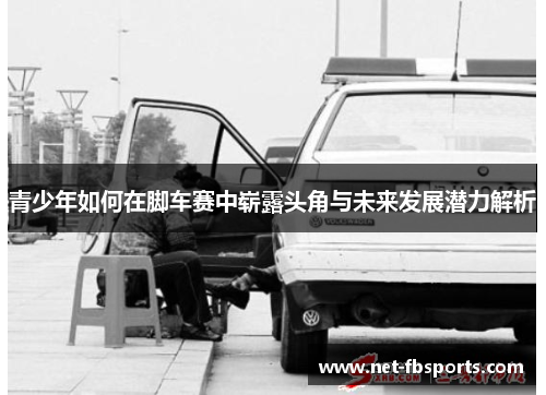 青少年如何在脚车赛中崭露头角与未来发展潜力解析 青少年如何在脚车赛中崭露头角与未来发展潜力解析