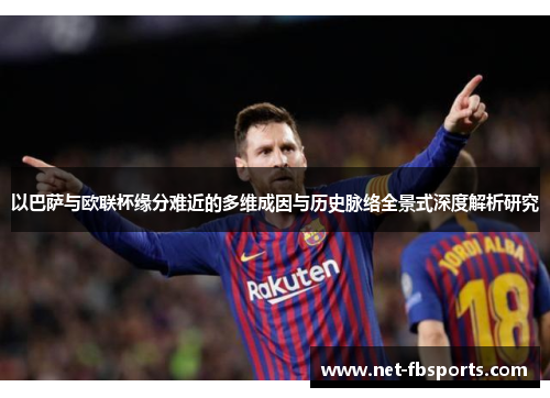 以巴萨与欧联杯缘分难近的多维成因与历史脉络全景式深度解析研究 以巴萨与欧联杯缘分难近的多维成因与历史脉络全景式深度解析研究